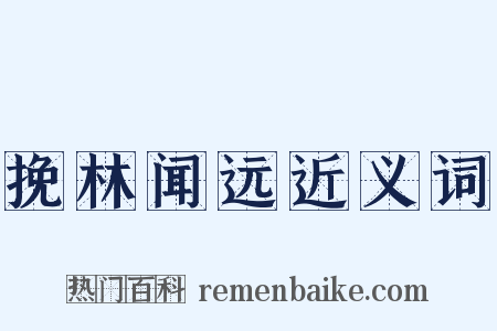 挽林闻远近义词是什么意思的图片